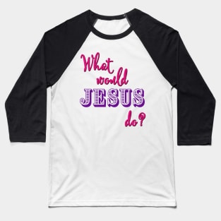 What Would Jesus Do? (Pink and purple typography for women) Baseball T-Shirt